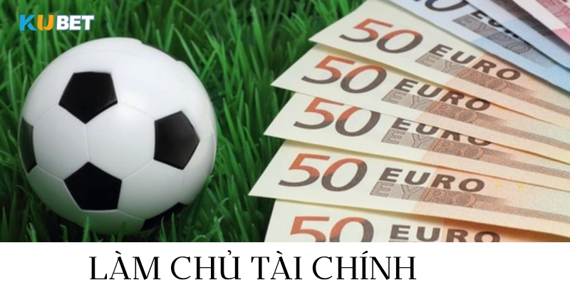 làm chủ tài chính giúp người chơi đặt cược bóng đá hiệu quả