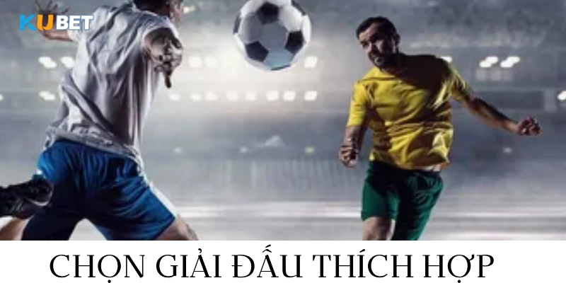 chọn giải đấu cá độ thể thao kubet thích hợp